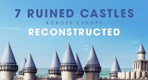 7 ruined castles across Europe, reconstructed by Budget Direct
